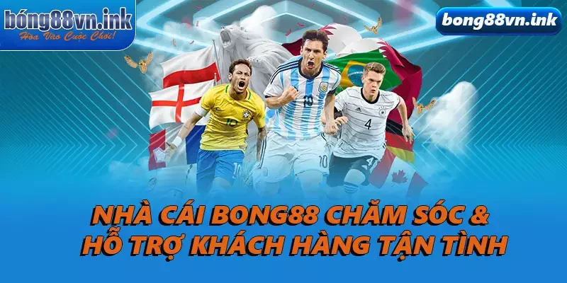 Nhà cái Bong88 chăm sóc & hỗ trợ khách hàng tận tình