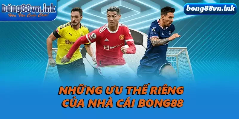 Những ưu thế riêng của nhà cái Bong88