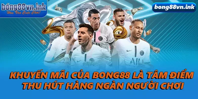 Khuyến mãi của Bong88 là tâm điểm thu hút hàng ngàn người chơi