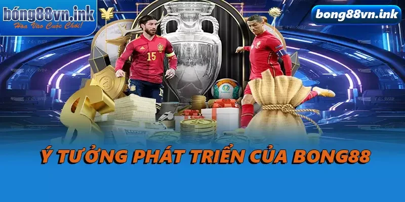 Ý tưởng phát triển của Bong88