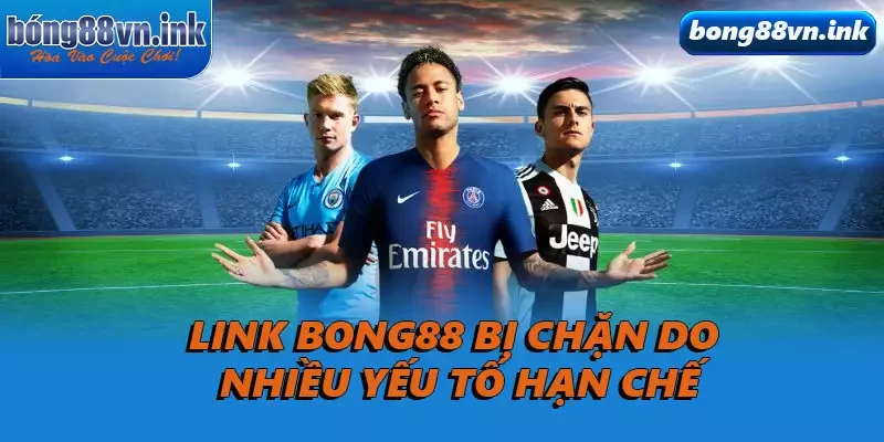 Link Bong88 bị chặn do nhiều yếu tố hạn chế