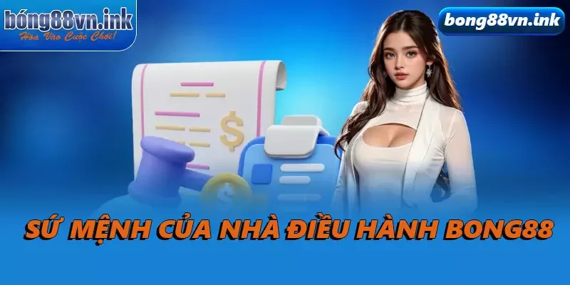 Sứ mệnh của nhà điều hành Bong88