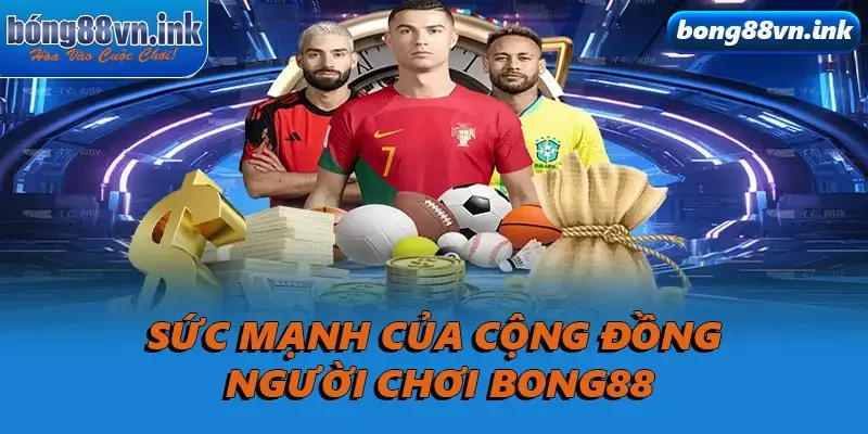 Sức mạnh của cộng đồng người chơi Bong88