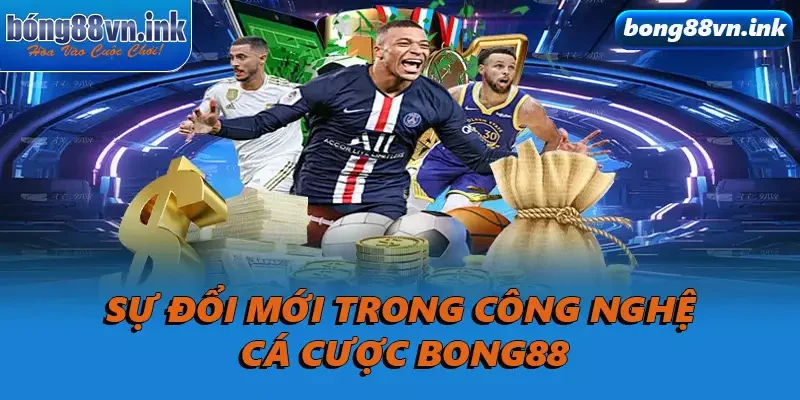 Sự đổi mới trong công nghệ cá cược Bong88