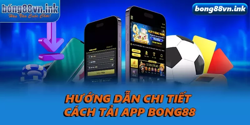 Hướng dẫn chi tiết cách tải app Bong88