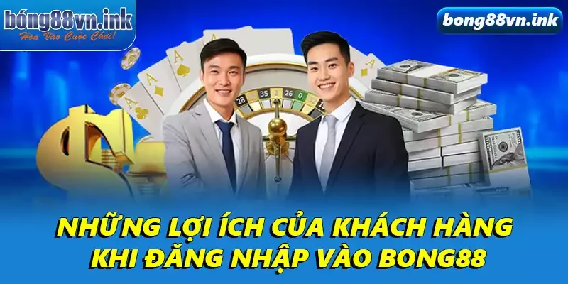 Những lợi ích của khách hàng khi đăng nhập vào Bong88