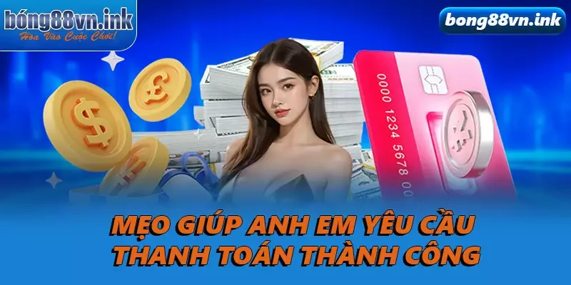 Mẹo giúp anh em yêu cầu thanh toán thành công