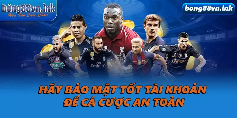 Hãy bảo mật tốt tài khoản để cá cược an toàn
