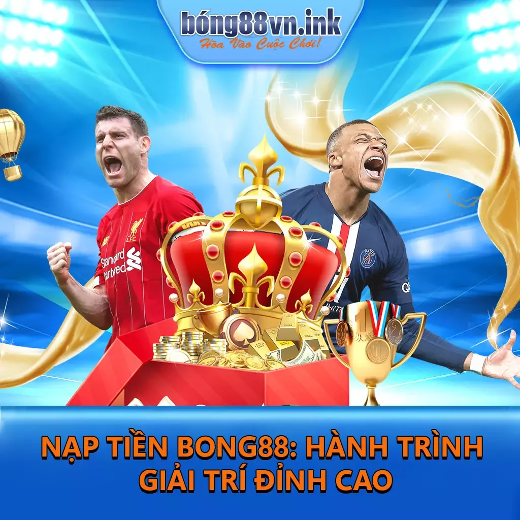 Nạp Tiền Vào Bong88: Hành Trình Giải Trí Đỉnh Cao
