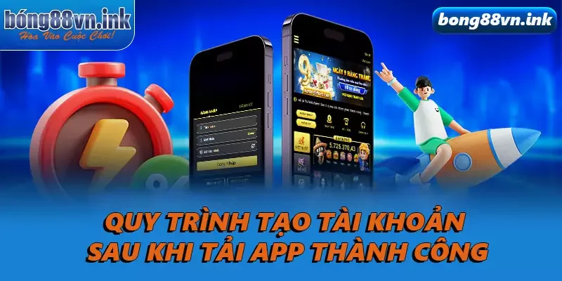 Quy trình tạo tài khoản sau khi tải app thành công