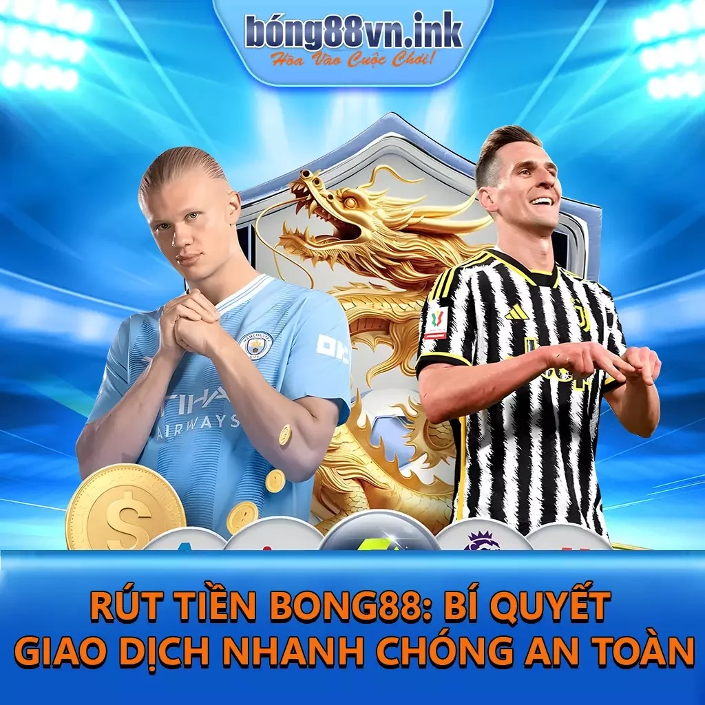 Rút Tiền Bong88: Bí Quyết Giao Dịch Nhanh Chóng, An Toàn