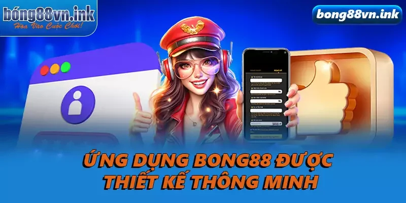Ứng dụng Bong88 được thiết kế thông minh