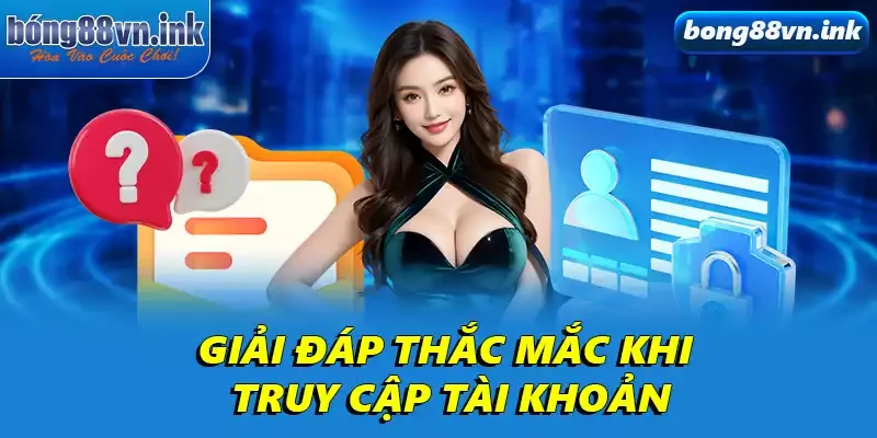 Giải đáp thắc mắc khi truy cập tài khoản