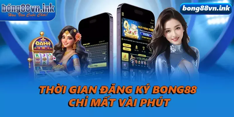 Thời gian đăng ký Bong88 chỉ mất vài phút