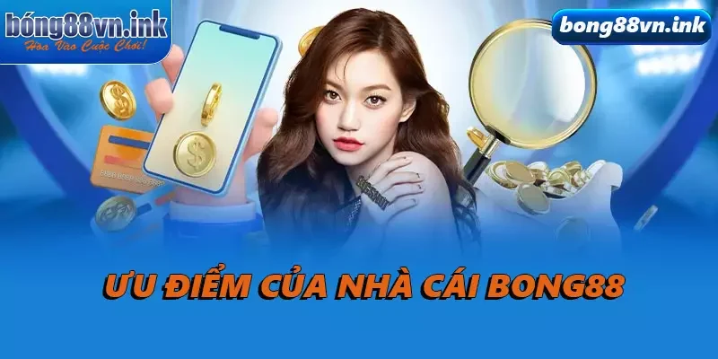 Ưu điểm của nhà cái Bong88