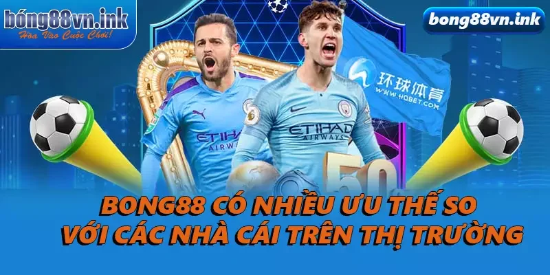 Bong88 có nhiều ưu thế so với các nhà cái trên thị trường
